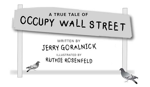 A True Tale of Occupy Wall Street written by Jerry Goralnick illustrated by Ruthie Rosenfeld